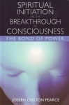 SPIRITUAL INTIATION & THE BREAKTHROUGH OF CONSCIOUSNESS: The Bond of Power